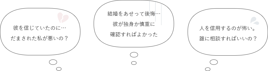 彼を信じていたのに…だまされた私が悪いの？結婚をあせって後悔…彼が独身か慎重に確認すればよかった 人を信用するのが怖い。誰に相談すればいいの？